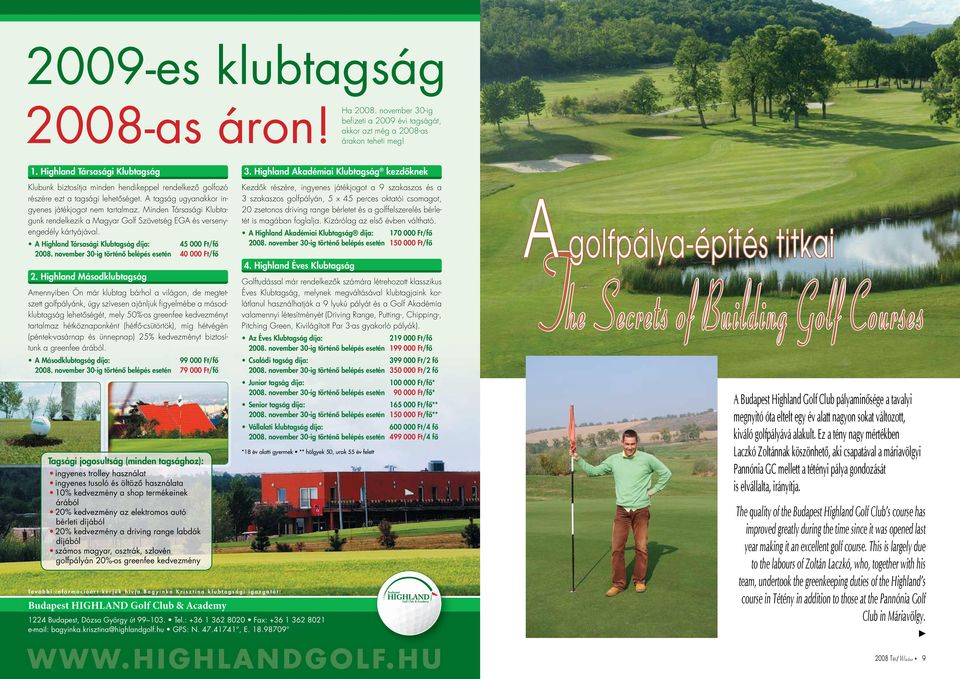 Minden Társasági Klubtagunk rendelkezik a Magyar Golf Szövetség EGA és versenyengedély kártyájával. A Highland Társasági Klubtagság díja: 45 000 Ft/fô 2008.