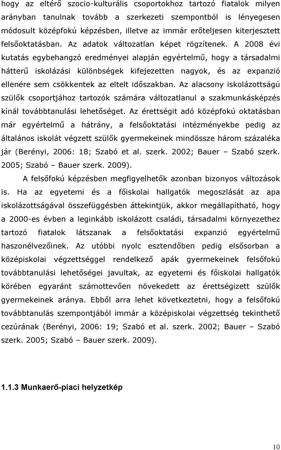 A 2008 évi kutatás egybehangzó eredményei alapján egyértelmű, hogy a társadalmi hátterű iskolázási különbségek kifejezetten nagyok, és az expanzió ellenére sem csökkentek az eltelt időszakban.