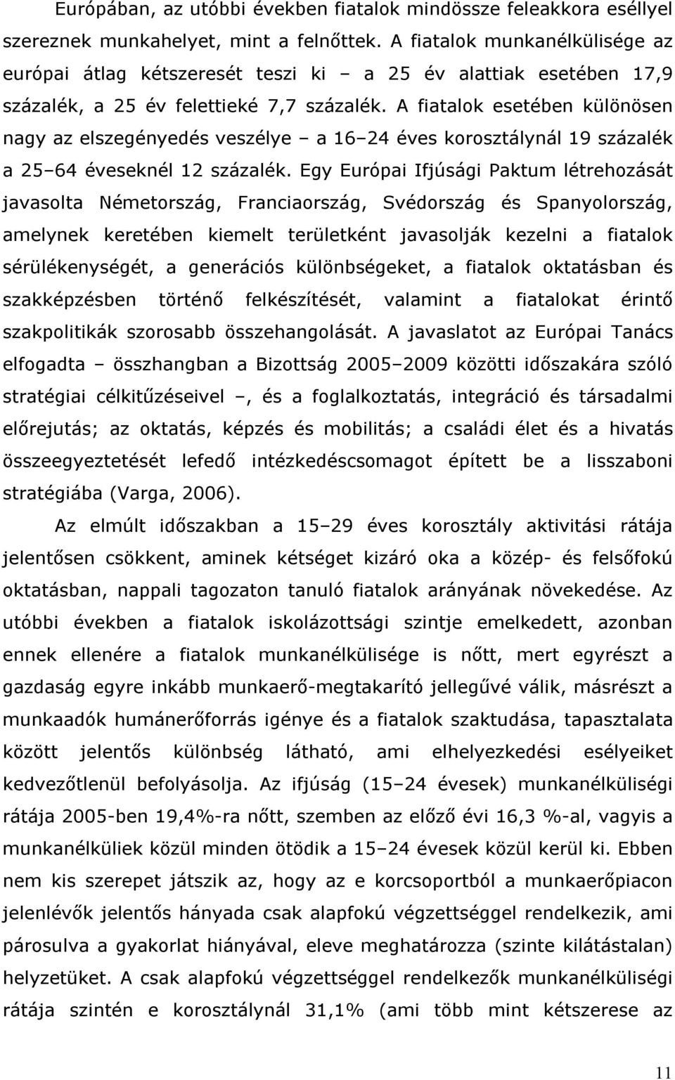 A fiatalok esetében különösen nagy az elszegényedés veszélye a 16 24 éves korosztálynál 19 százalék a 25 64 éveseknél 12 százalék.