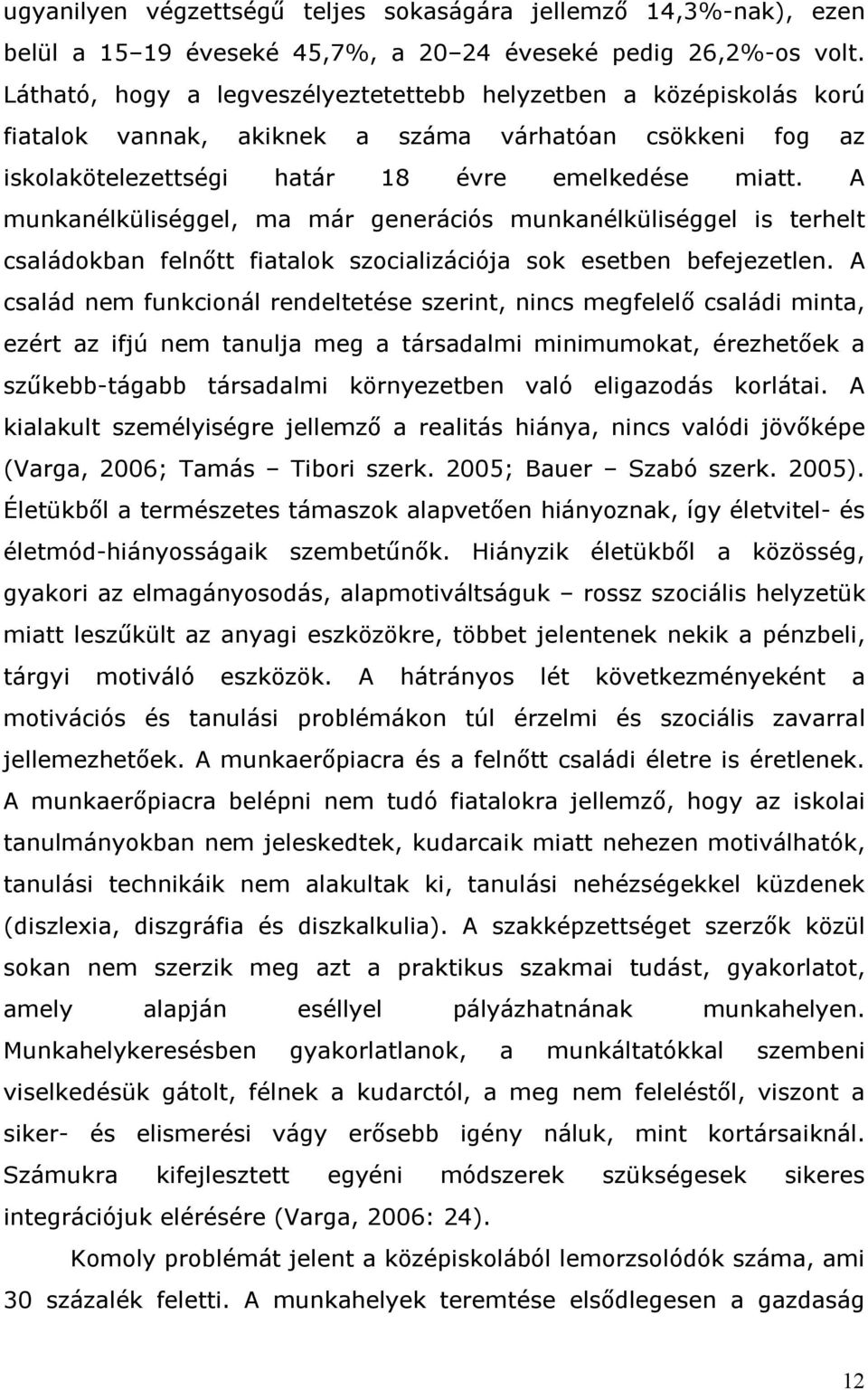 A munkanélküliséggel, ma már generációs munkanélküliséggel is terhelt családokban felnőtt fiatalok szocializációja sok esetben befejezetlen.