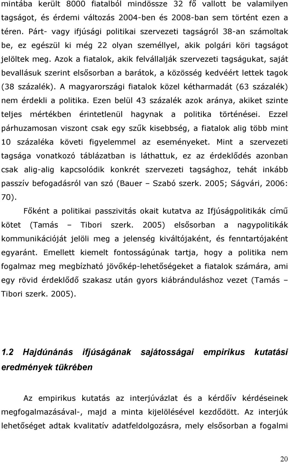 Azok a fiatalok, akik felvállalják szervezeti tagságukat, saját bevallásuk szerint elsősorban a barátok, a közösség kedvéért lettek tagok (38 százalék).