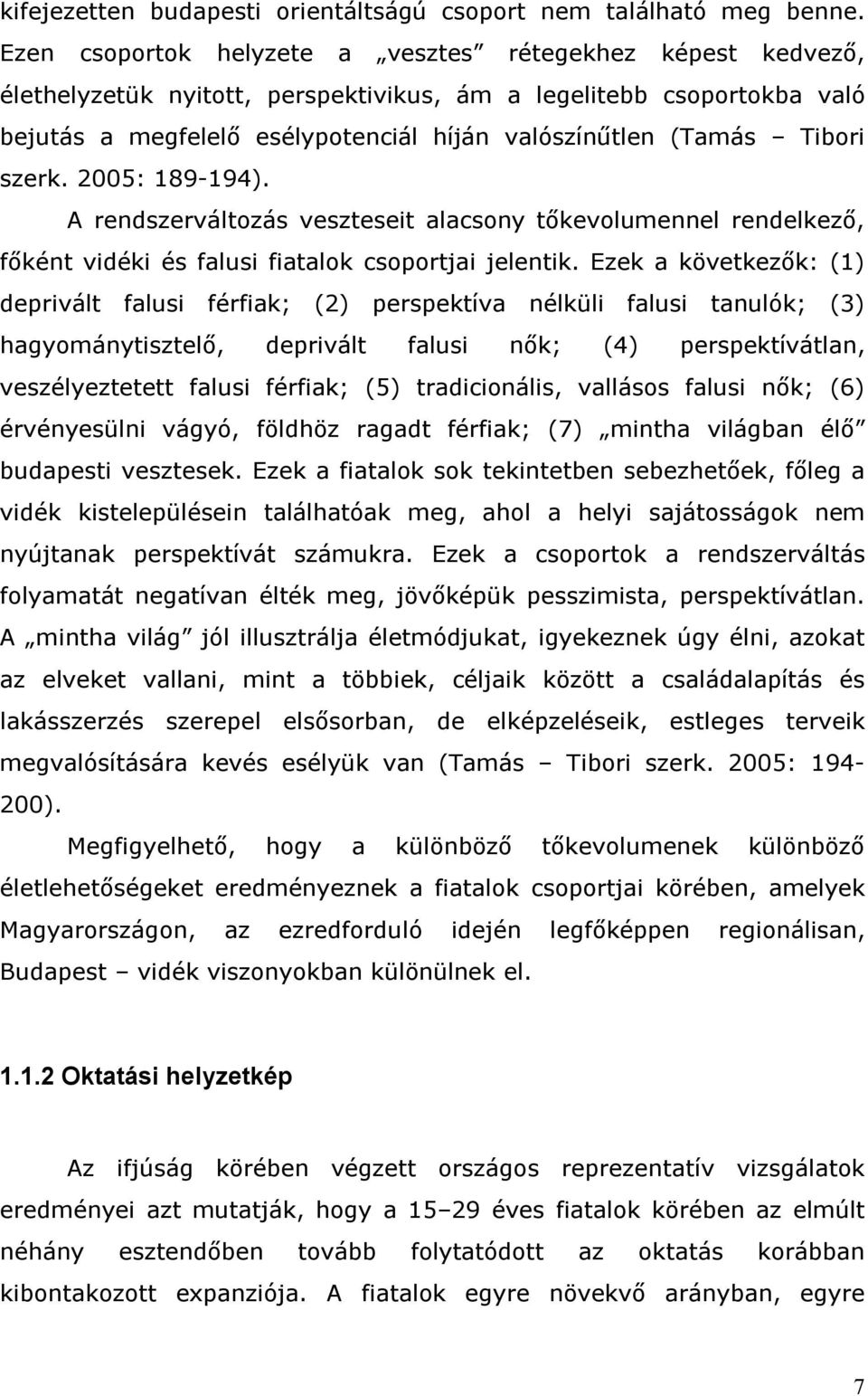 Tibori szerk. 2005: 189-194). A rendszerváltozás veszteseit alacsony tőkevolumennel rendelkező, főként vidéki és falusi fiatalok csoportjai jelentik.