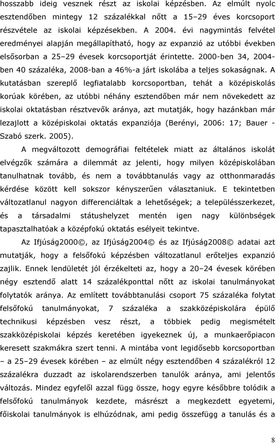 2000-ben 34, 2004- ben 40 százaléka, 2008-ban a 46%-a járt iskolába a teljes sokaságnak.