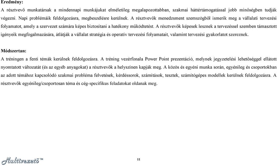 A résztvevők menedzsment szemszögből ismerik meg a vállalati tervezési folyamatot, amely a szervezet számára képes biztosítani a hatékony működtetést.