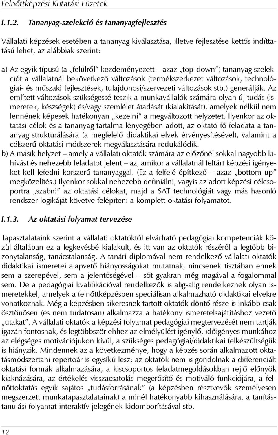 kezdeményezett azaz top-down ) tananyag szelekciót a vállalatnál bekövetkezõ változások (termékszerkezet változások, technológiai- és mûszaki fejlesztések, tulajdonosi/szervezeti változások stb.