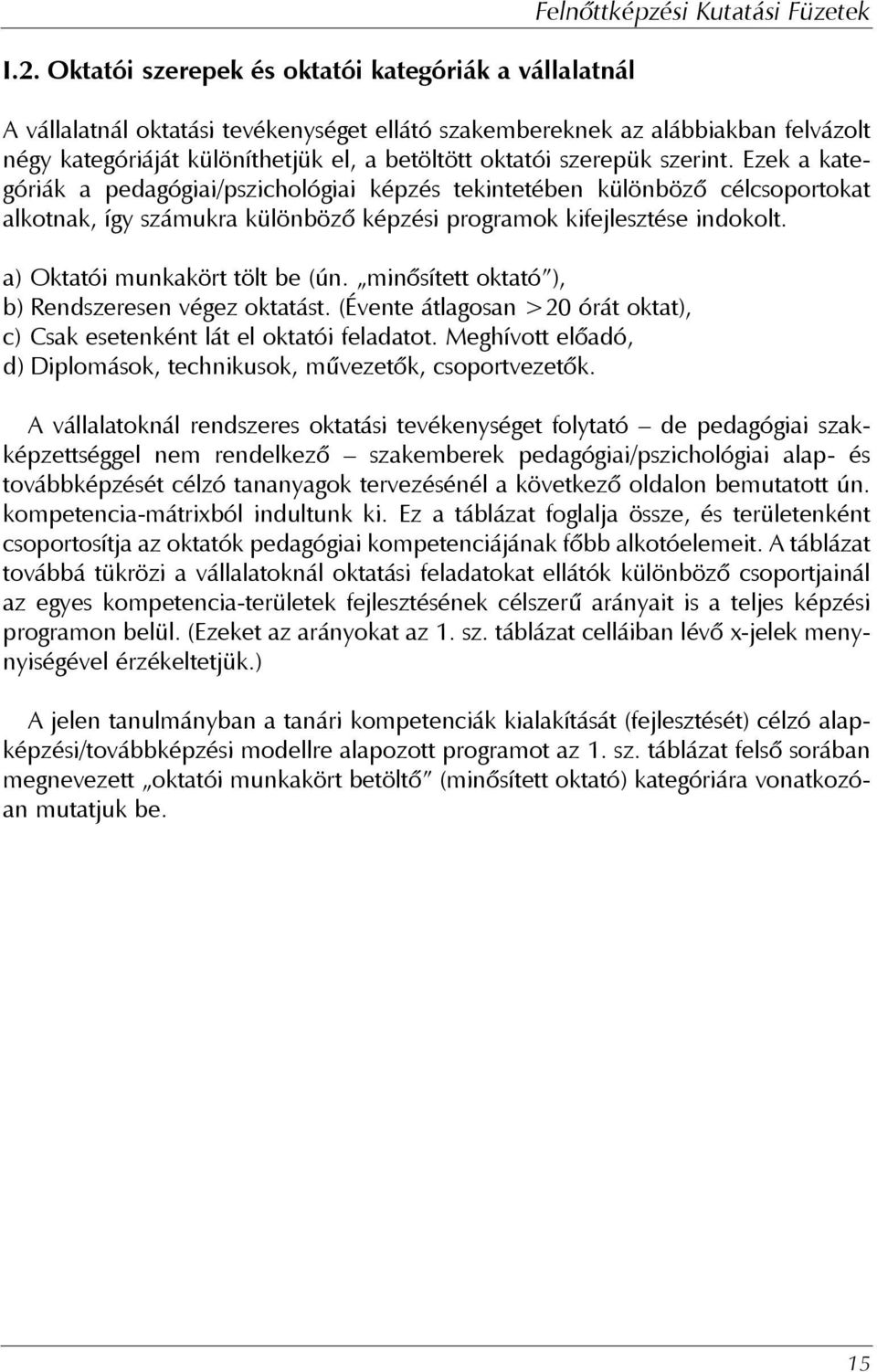 a) Oktatói munkakört tölt be (ún. minõsített oktató ), b) Rendszeresen végez oktatást. (Évente átlagosan >20 órát oktat), c) Csak esetenként lát el oktatói feladatot.