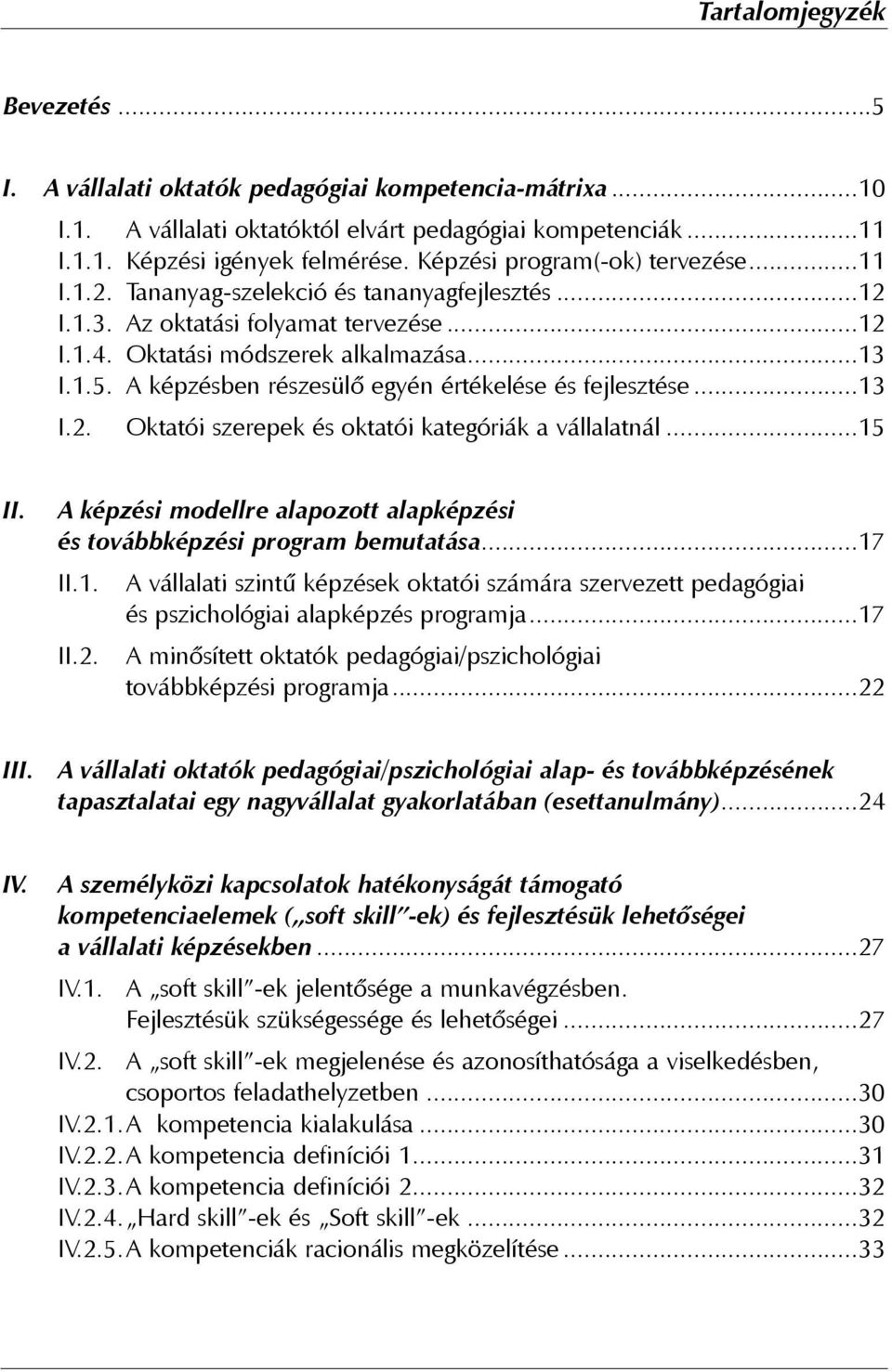 A képzésben részesülõ egyén értékelése és fejlesztése...13 I.2. Oktatói szerepek és oktatói kategóriák a vállalatnál...15 II.