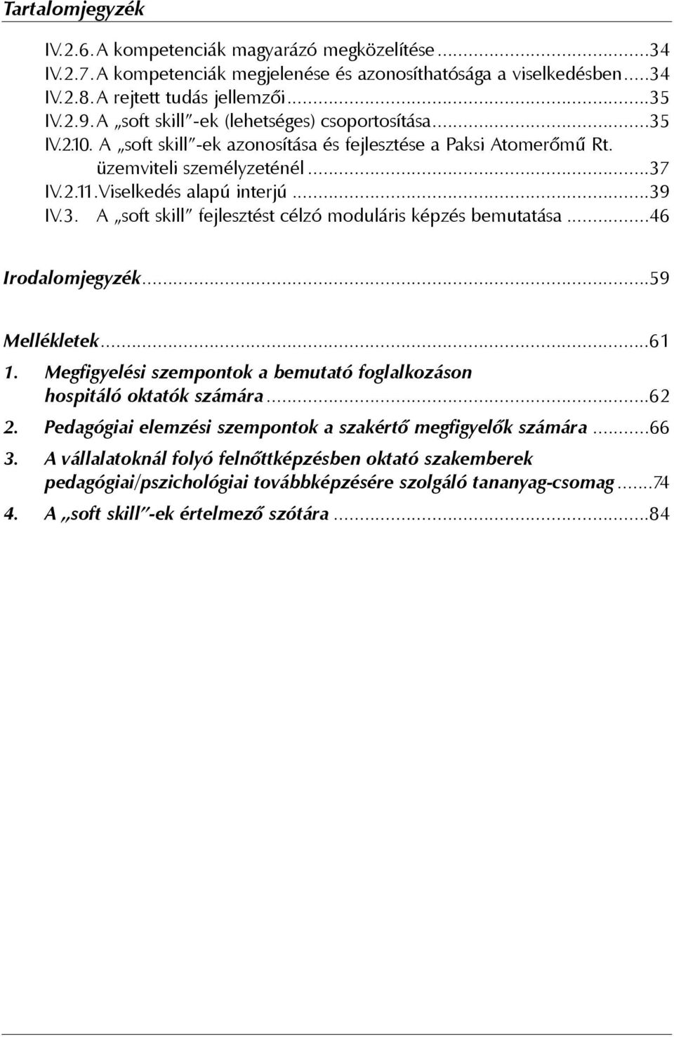 ..46 Irodalomjegyzék...59 Mellékletek...61 1. Megfigyelési szempontok a bemutató foglalkozáson hospitáló oktatók számára...62 2. Pedagógiai elemzési szempontok a szakértõ megfigyelõk számára...66 3.