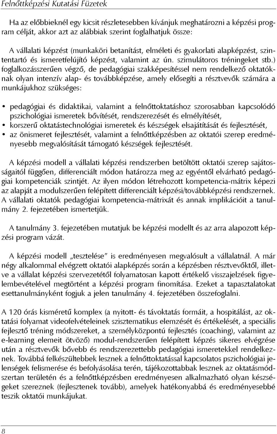 ) foglalkozásszerûen végzõ, de pedagógiai szakképesítéssel nem rendelkezõ oktatóknak olyan intenzív alap- és továbbképzése, amely elõsegíti a résztvevõk számára a munkájukhoz szükséges: pedagógiai és