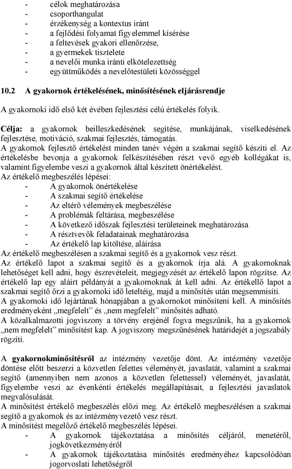 Célja: a gyakornok beilleszkedésének segítése, munkájának, viselkedésének fejlesztése, motiváció, szakmai fejlesztés, támogatás.