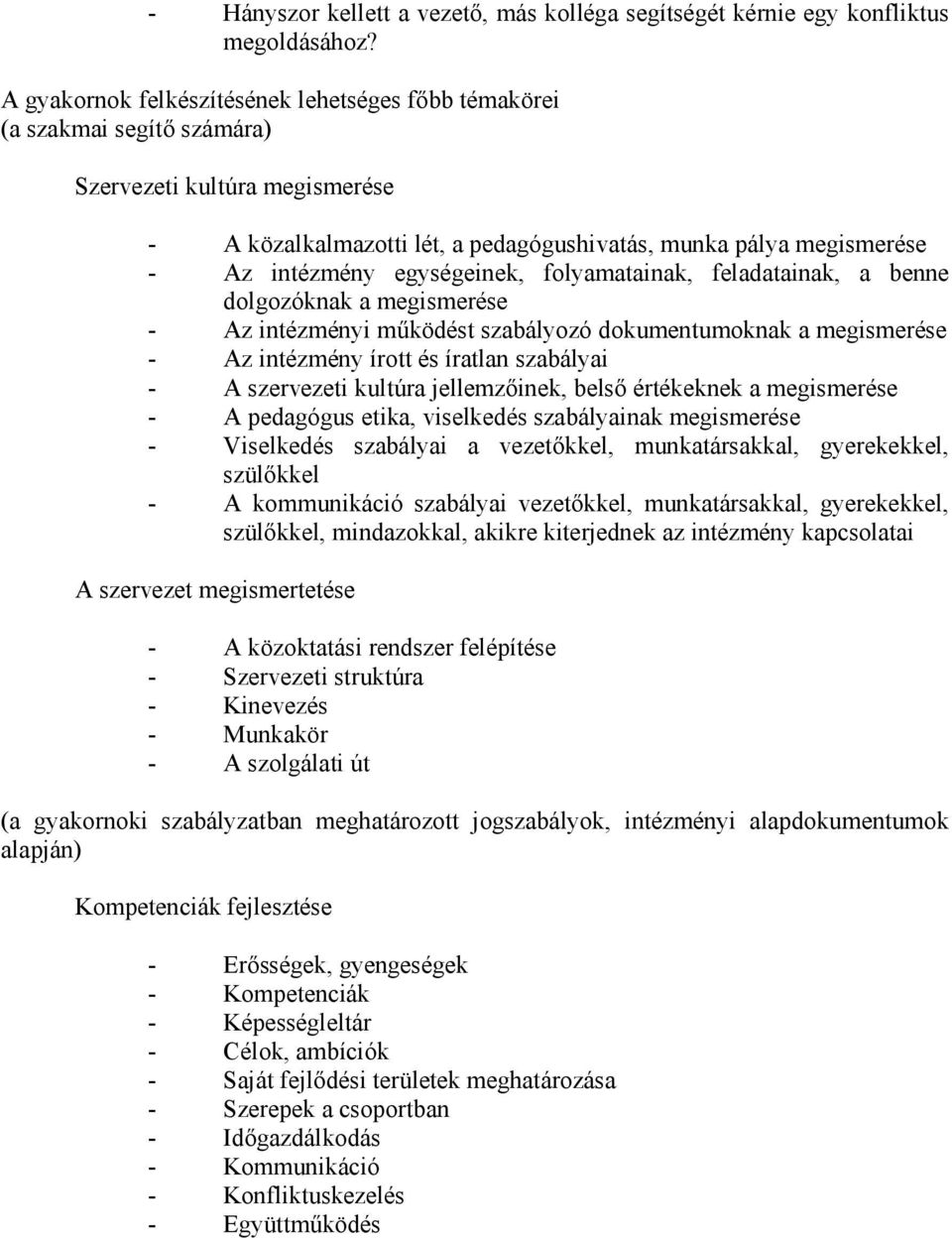 egységeinek, folyamatainak, feladatainak, a benne dolgozóknak a megismerése - Az intézményi működést szabályozó dokumentumoknak a megismerése - Az intézmény írott és íratlan szabályai - A szervezeti