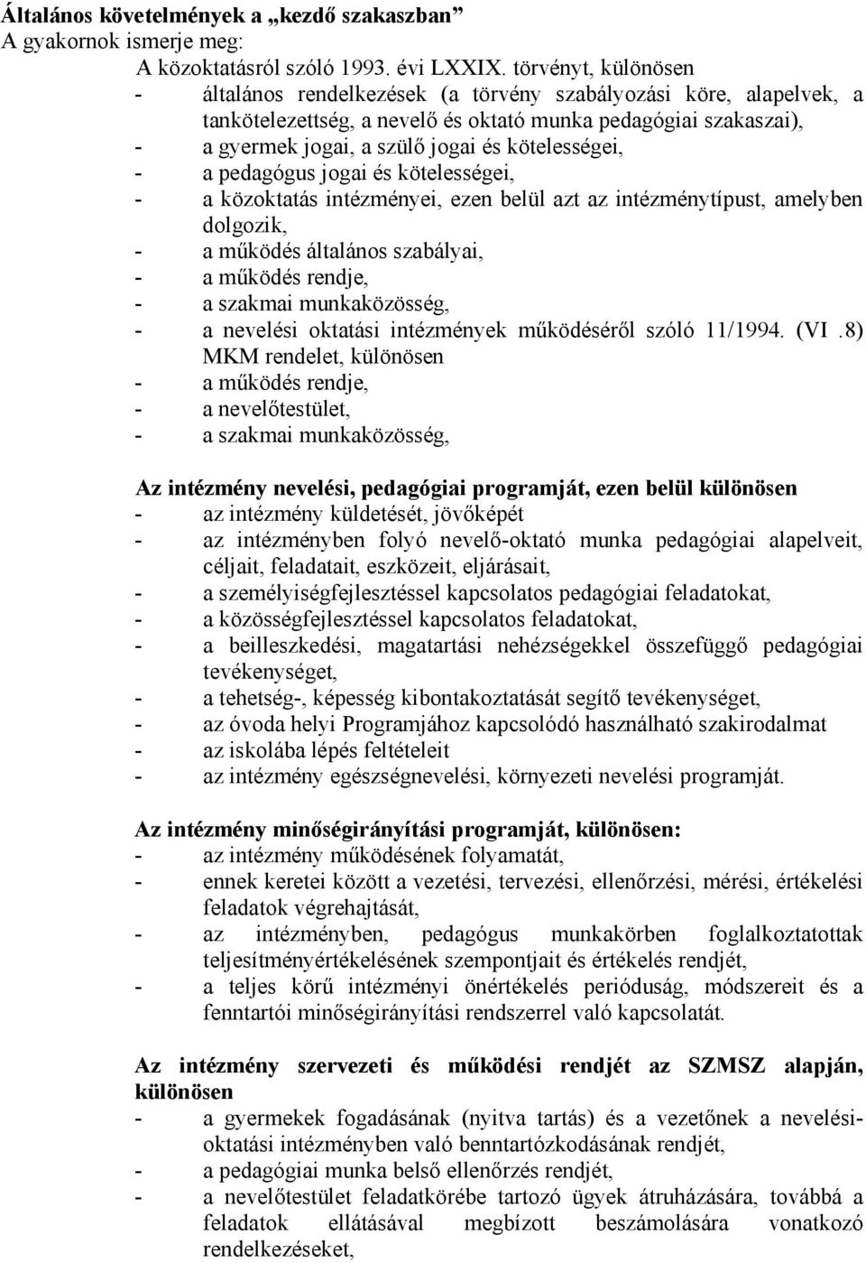 kötelességei, - a pedagógus jogai és kötelességei, - a közoktatás intézményei, ezen belül azt az intézménytípust, amelyben dolgozik, - a működés általános szabályai, - a működés rendje, - a szakmai