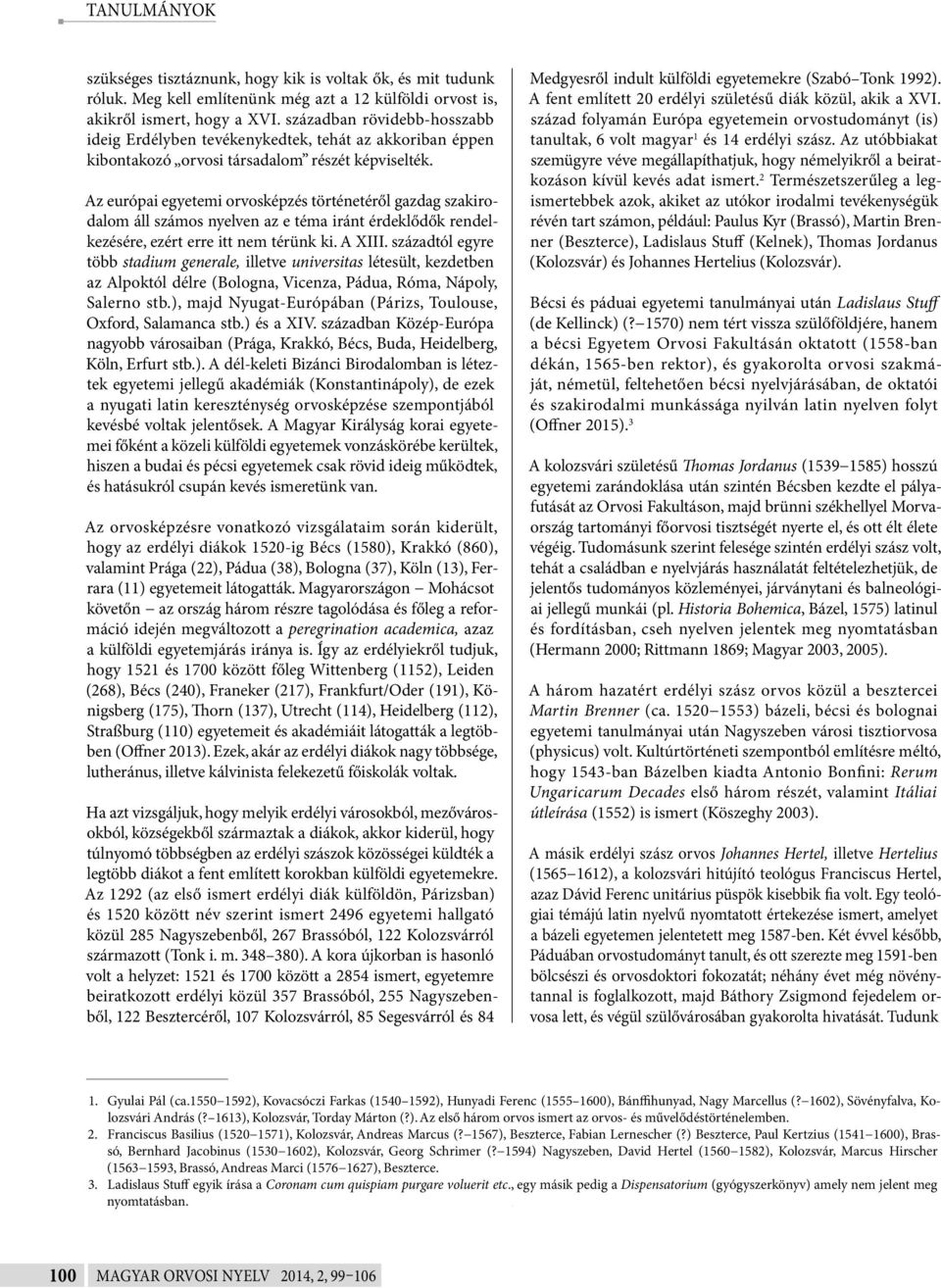 Az európai egyetemi orvosképzés történetéről gazdag szakirodalom áll számos nyelven az e téma iránt érdeklődők rendelkezésére, ezért erre itt nem térünk ki. A XIII.