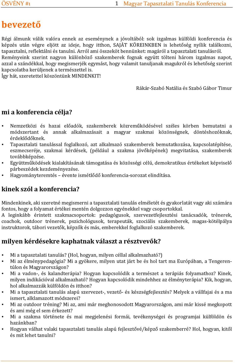 Reményeink szerint nagyon különböző szakemberek fognak együtt tölteni három izgalmas napot, azzal a szándékkal, hogy megismerjék egymást, hogy valamit tanuljanak magukról és lehetőség szerint