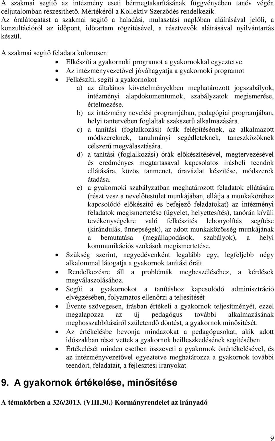 A szakmai segítő feladata különösen: Elkészíti a gyakornoki programot a gyakornokkal egyeztetve Az intézményvezetővel jóváhagyatja a gyakornoki programot Felkészíti, segíti a gyakornokot a) az