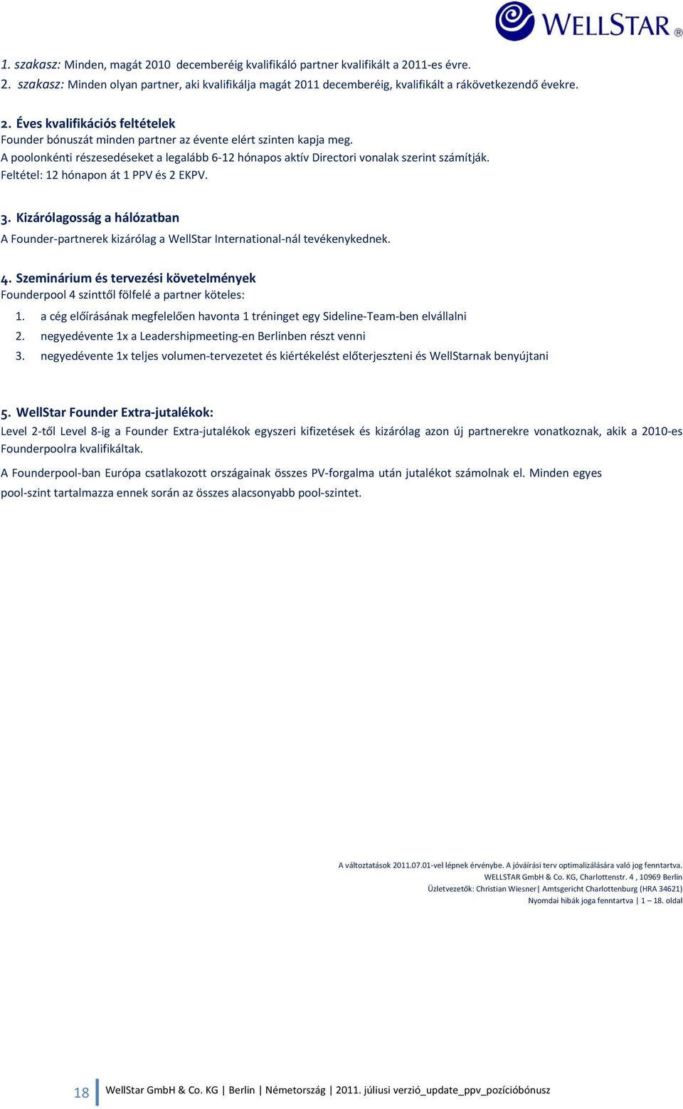 Feltétel: 12 hónapon át 1 PPV és 2 EKPV. 3. Kizárólagosság a hálózatban A Founder partnerek kizárólag a WellStar International nál tevékenykednek. 4.