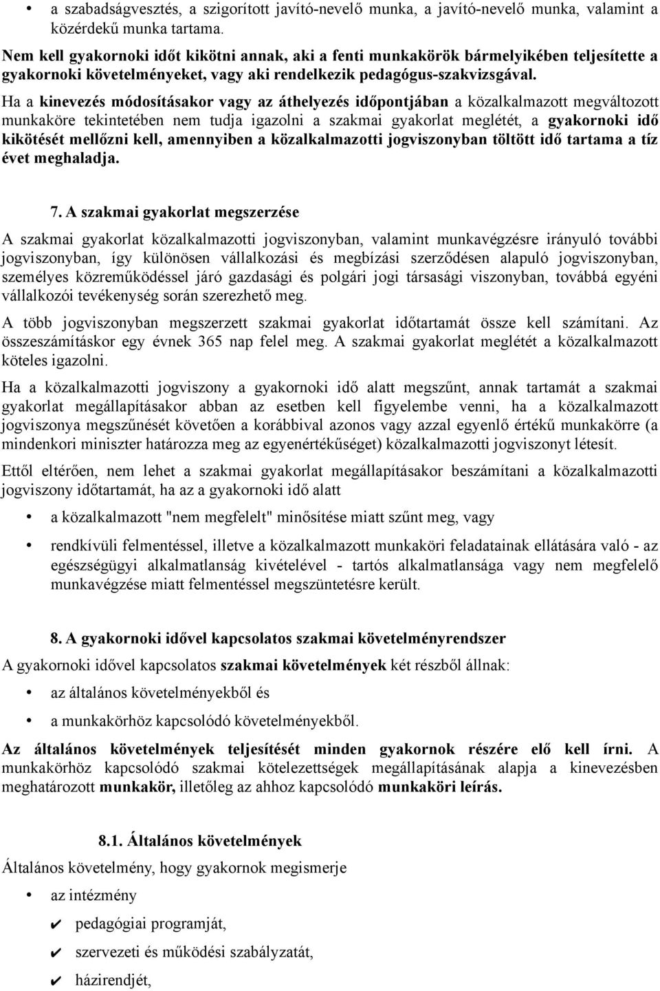 Ha a kinevezés módosításakor vagy az áthelyezés időpontjában a közalkalmazott megváltozott munkaköre tekintetében nem tudja igazolni a szakmai gyakorlat meglétét, a gyakornoki idő kikötését mellőzni