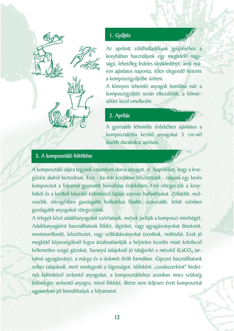 Aprítás A gyorsabb lebomlás érdekében ajánlatos a komposztálóba kerülô anyagokat 5 cm-nél kisebb darabokra aprítani. 3.