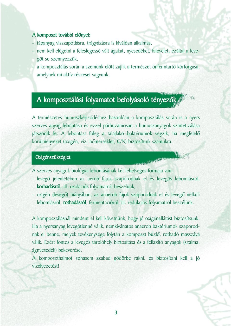 A komposztálási folyamatot befolyásoló tényezôk A természetes humuszképzôdéshez hasonlóan a komposztálás során is a nyers szerves anyag lebontása és ezzel párhuzamosan a humuszanyagok szintetizálása