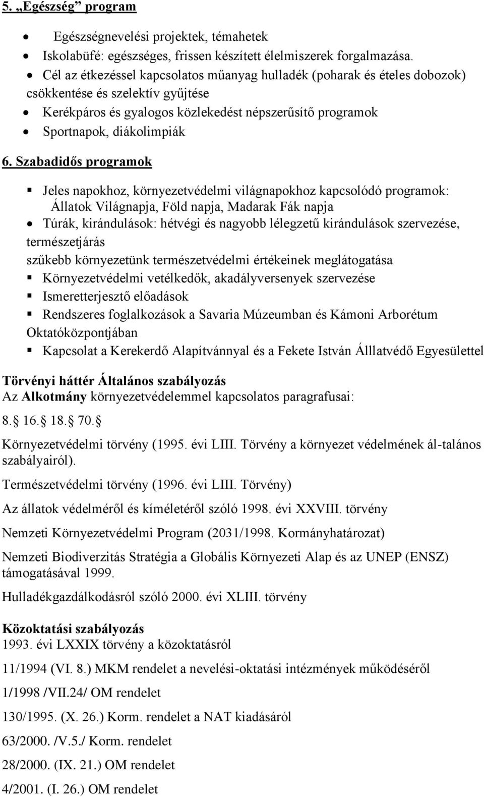 Szabadidős programok Jeles napokhoz, környezetvédelmi világnapokhoz kapcsolódó programok: Állatok Világnapja, Föld napja, Madarak Fák napja Túrák, kirándulások: hétvégi és nagyobb lélegzetű