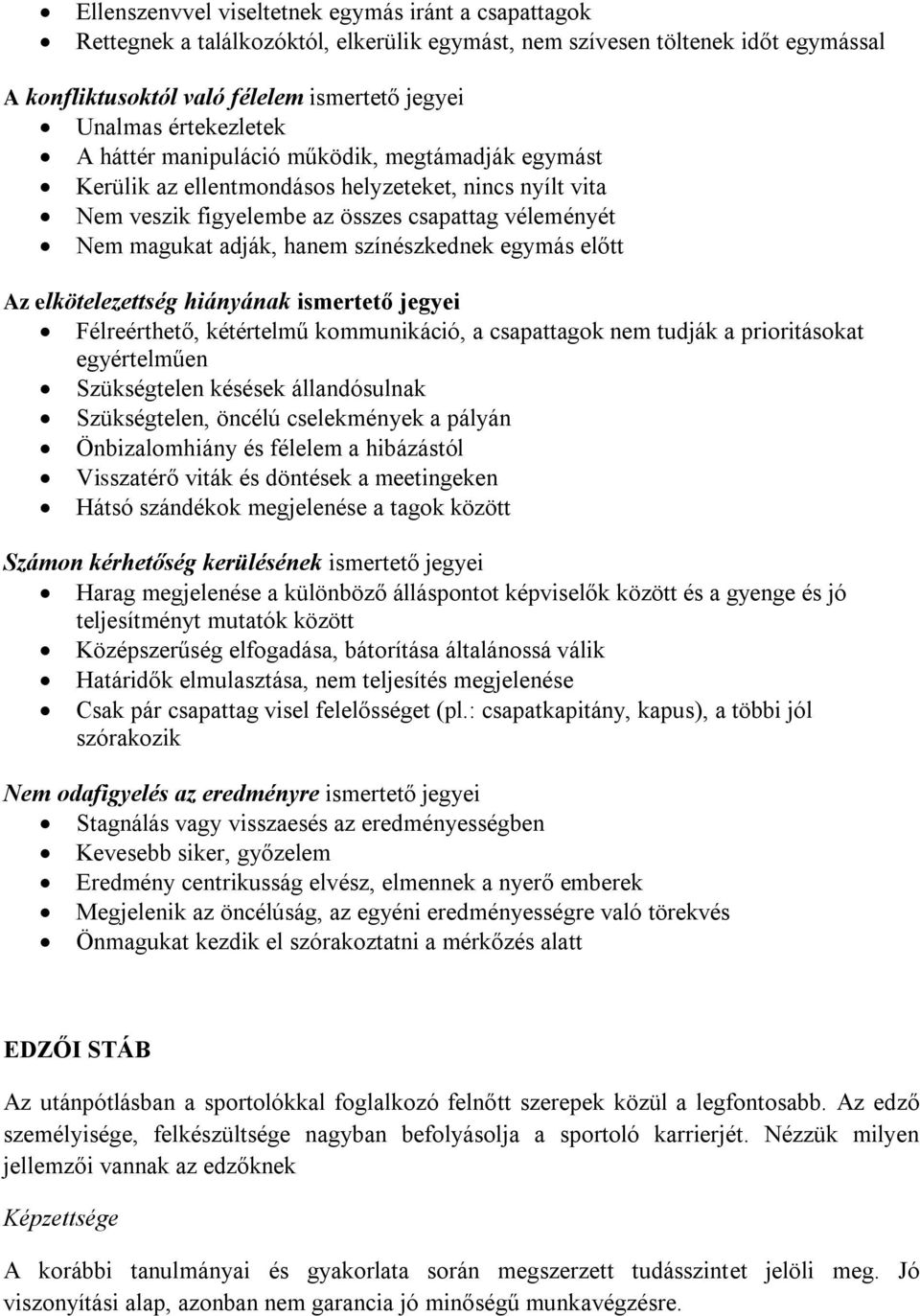 színészkednek egymás előtt Az elkötelezettség hiányának ismertető jegyei Félreérthető, kétértelmű kommunikáció, a csapattagok nem tudják a prioritásokat egyértelműen Szükségtelen késések