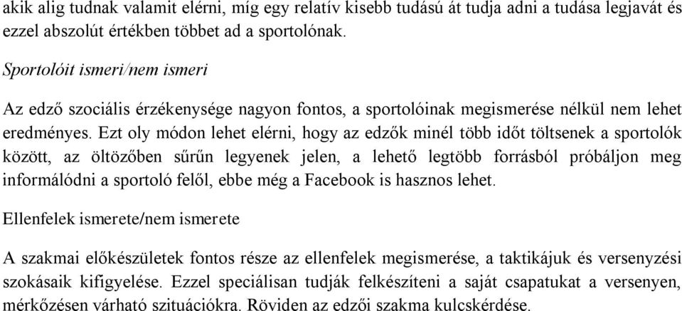 Ezt oly módon lehet elérni, hogy az edzők minél több időt töltsenek a sportolók között, az öltözőben sűrűn legyenek jelen, a lehető legtöbb forrásból próbáljon meg informálódni a sportoló felől, ebbe