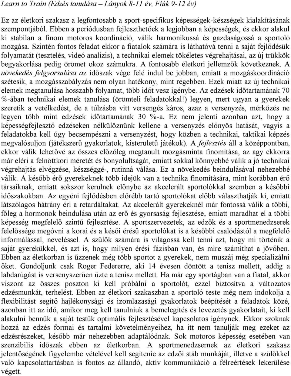 Szintén fontos feladat ekkor a fiatalok számára is láthatóvá tenni a saját fejlődésük folyamatát (tesztelés, videó analízis), a technikai elemek tökéletes végrehajtásai, az új trükkök begyakorlása