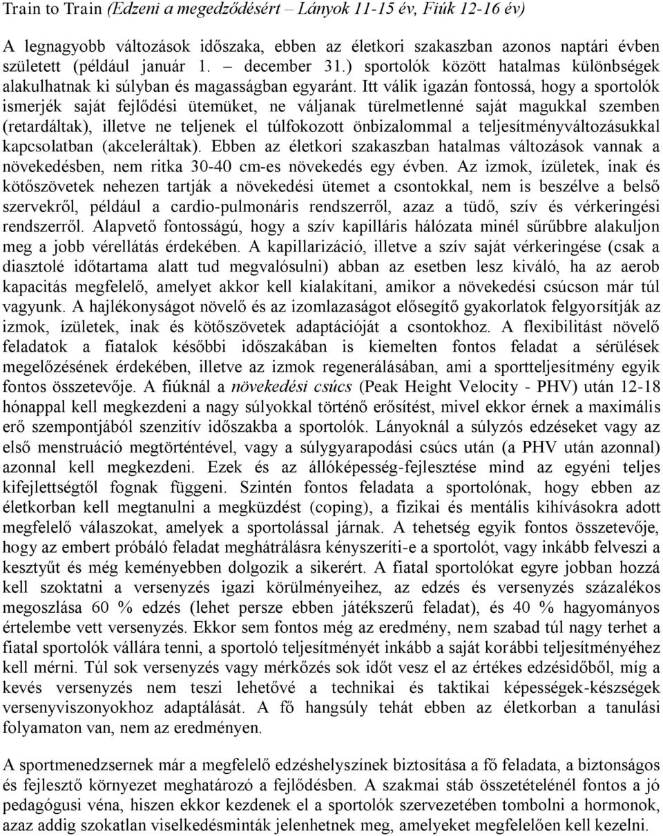 Itt válik igazán fontossá, hogy a sportolók ismerjék saját fejlődési ütemüket, ne váljanak türelmetlenné saját magukkal szemben (retardáltak), illetve ne teljenek el túlfokozott önbizalommal a