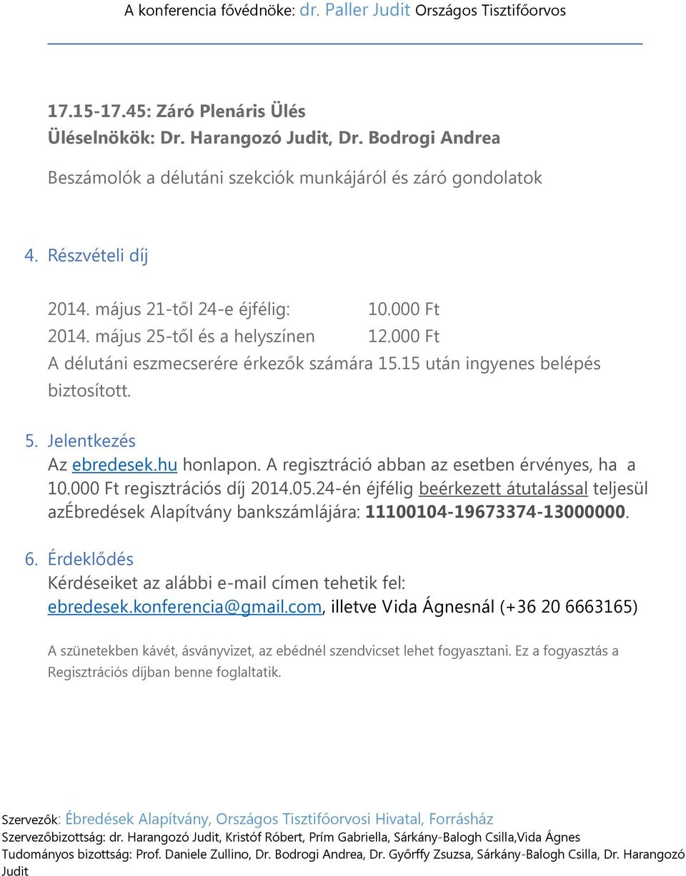 A regisztráció abban az esetben érvényes, ha a 10.000 Ft regisztrációs díj 2014.05.24-én éjfélig beérkezett átutalással teljesül azébredések Alapítvány bankszámlájára: 11100104-19673374-13000000. 6.