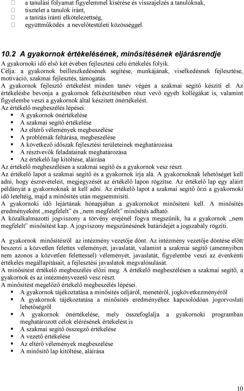 Célja: a gyakornok beilleszkedésének segítése, munkájának, viselkedésnek fejlesztése, motiváció, szakmai fejlesztés, támogatás.