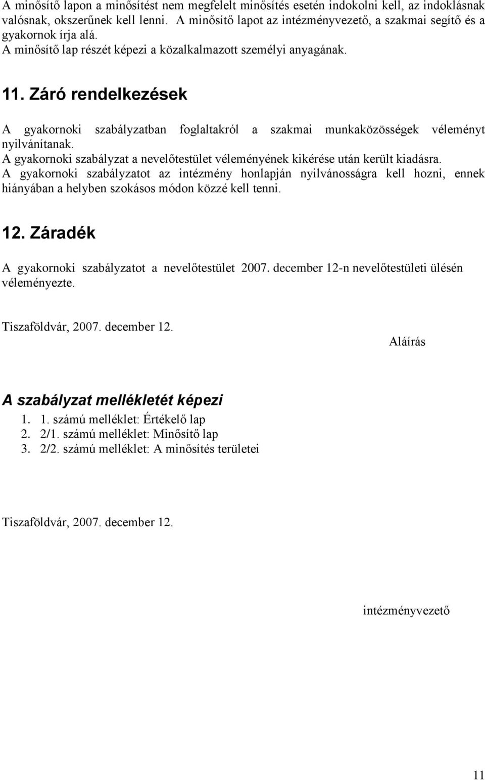 Záró rendelkezések A gyakornoki szabályzatban foglaltakról a szakmai munkaközösségek véleményt nyilvánítanak. A gyakornoki szabályzat a nevelőtestület véleményének kikérése után került kiadásra.