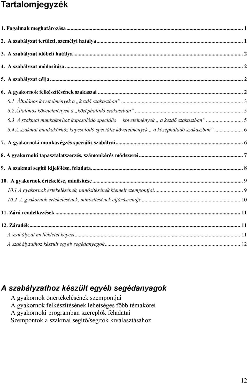 3 A szakmai munkakörhöz kapcsolódó speciális követelmények a kezdő szakaszban... 5 6.4 A szakmai munkakörhöz kapcsolódó speciális követelmények a középhaladó szakaszban... 6 7.