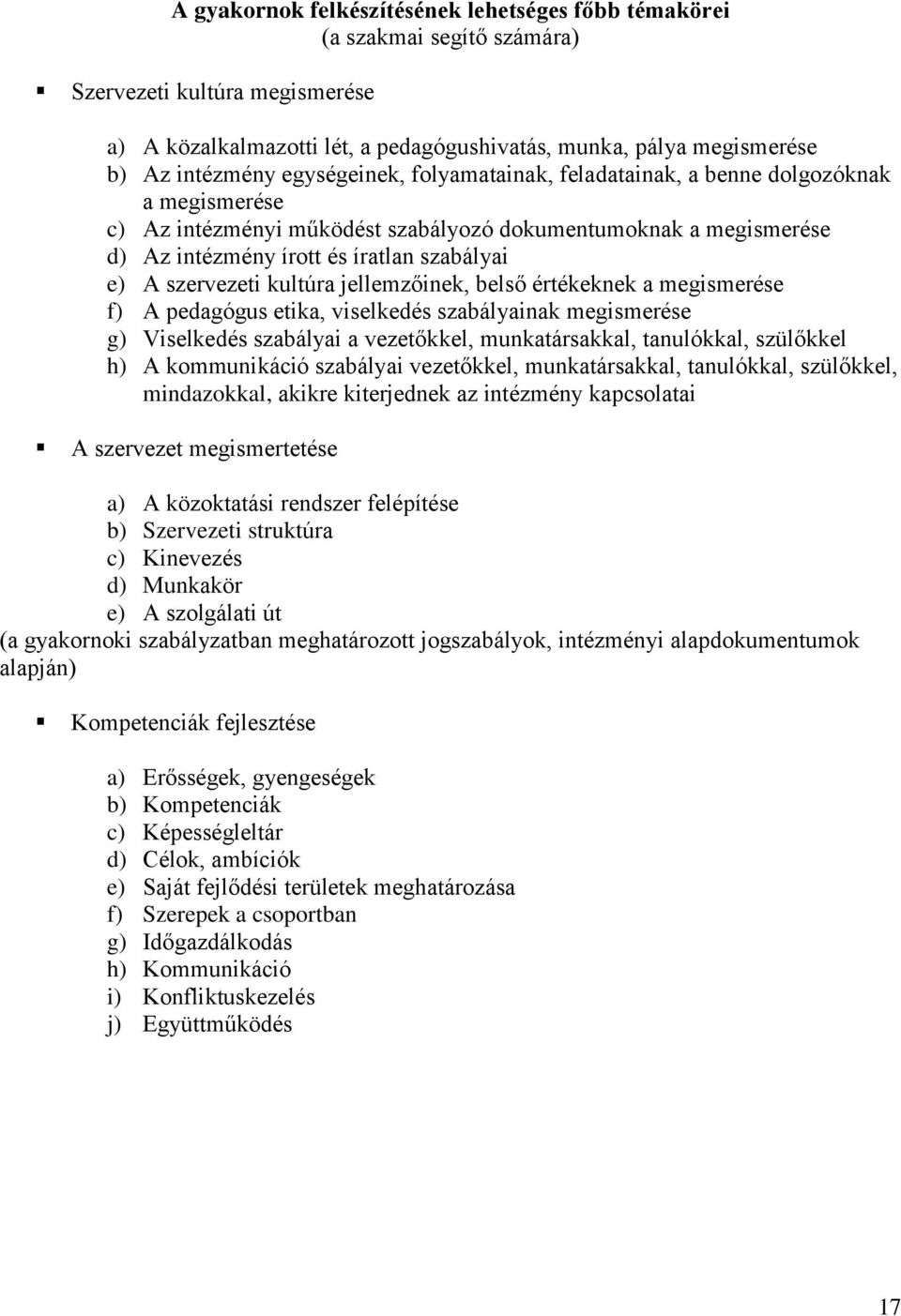 szervezeti kultúra jellemzőinek, belső értékeknek a megismerése f) A pedagógus etika, viselkedés szabályainak megismerése g) Viselkedés szabályai a vezetőkkel, munkatársakkal, tanulókkal, szülőkkel