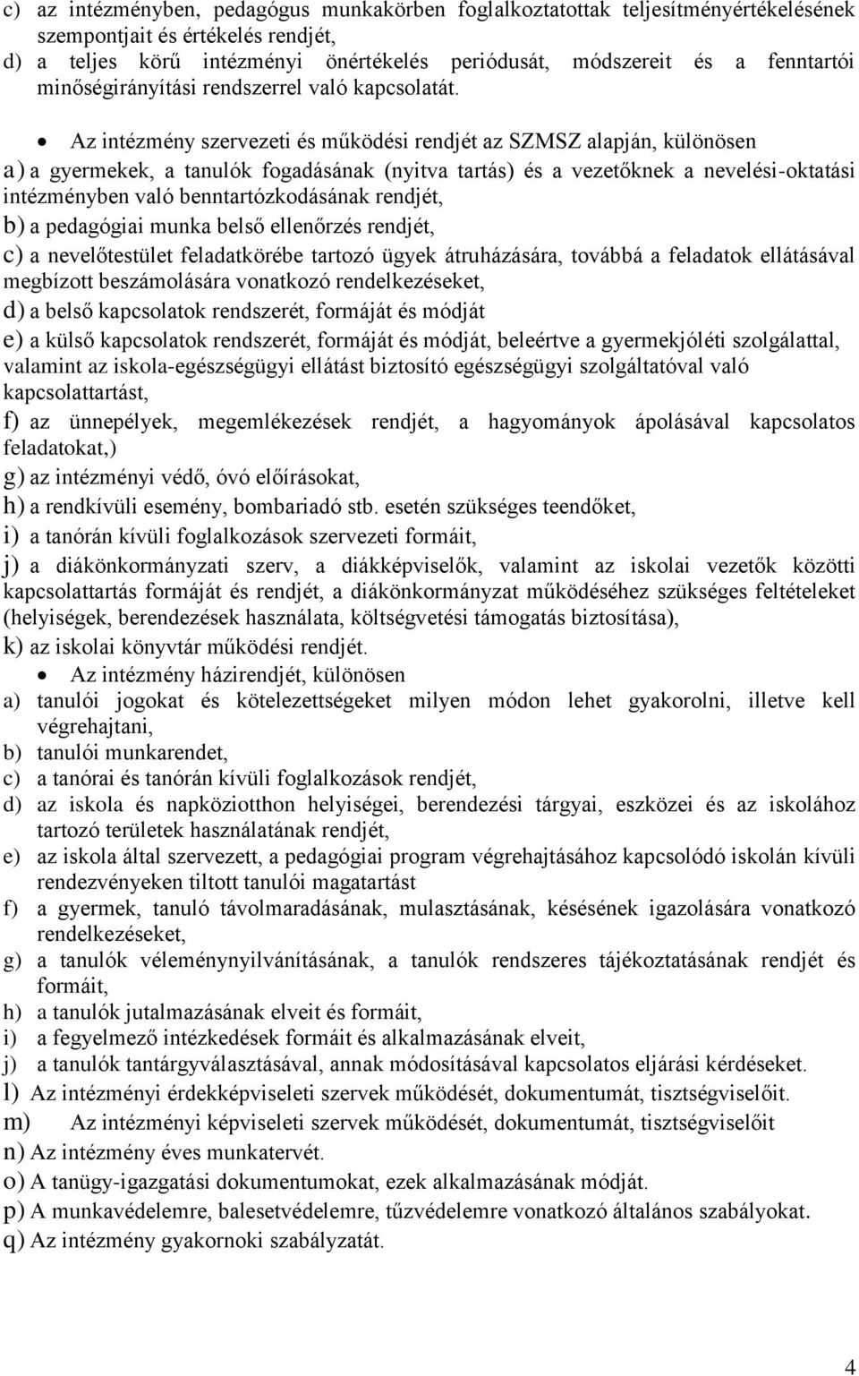 Az intézmény szervezeti és működési rendjét az SZMSZ alapján, különösen a) a gyermekek, a tanulók fogadásának (nyitva tartás) és a vezetőknek a nevelési-oktatási intézményben való benntartózkodásának