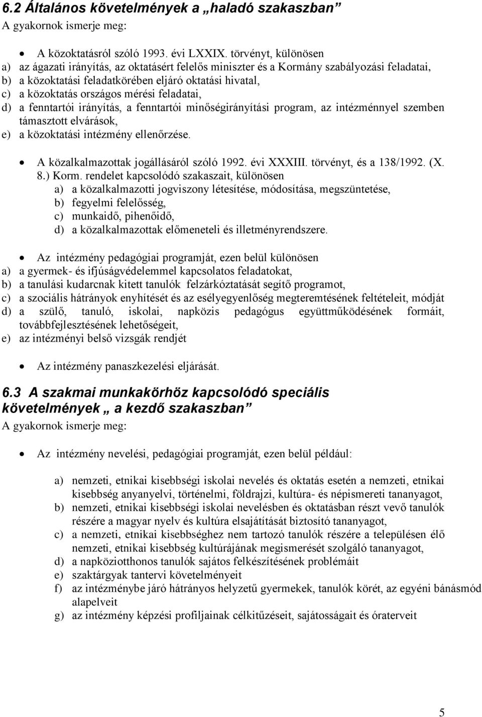 mérési feladatai, d) a fenntartói irányítás, a fenntartói minőségirányítási program, az intézménnyel szemben támasztott elvárások, e) a közoktatási intézmény ellenőrzése.