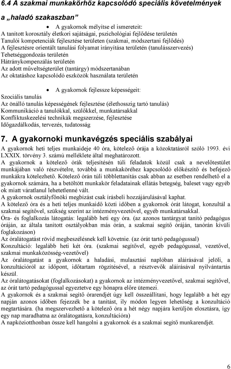 Hátránykompenzálás területén Az adott műveltségterület (tantárgy) módszertanában Az oktatáshoz kapcsolódó eszközök használata területén A gyakornok fejlessze képességeit: Szociális tanulás Az önálló