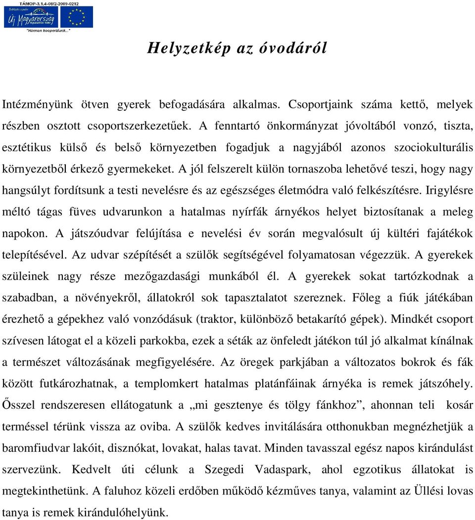 A jól felszerelt külön tornaszoba lehetővé teszi, hogy nagy hangsúlyt fordítsunk a testi nevelésre és az egészséges életmódra való felkészítésre.