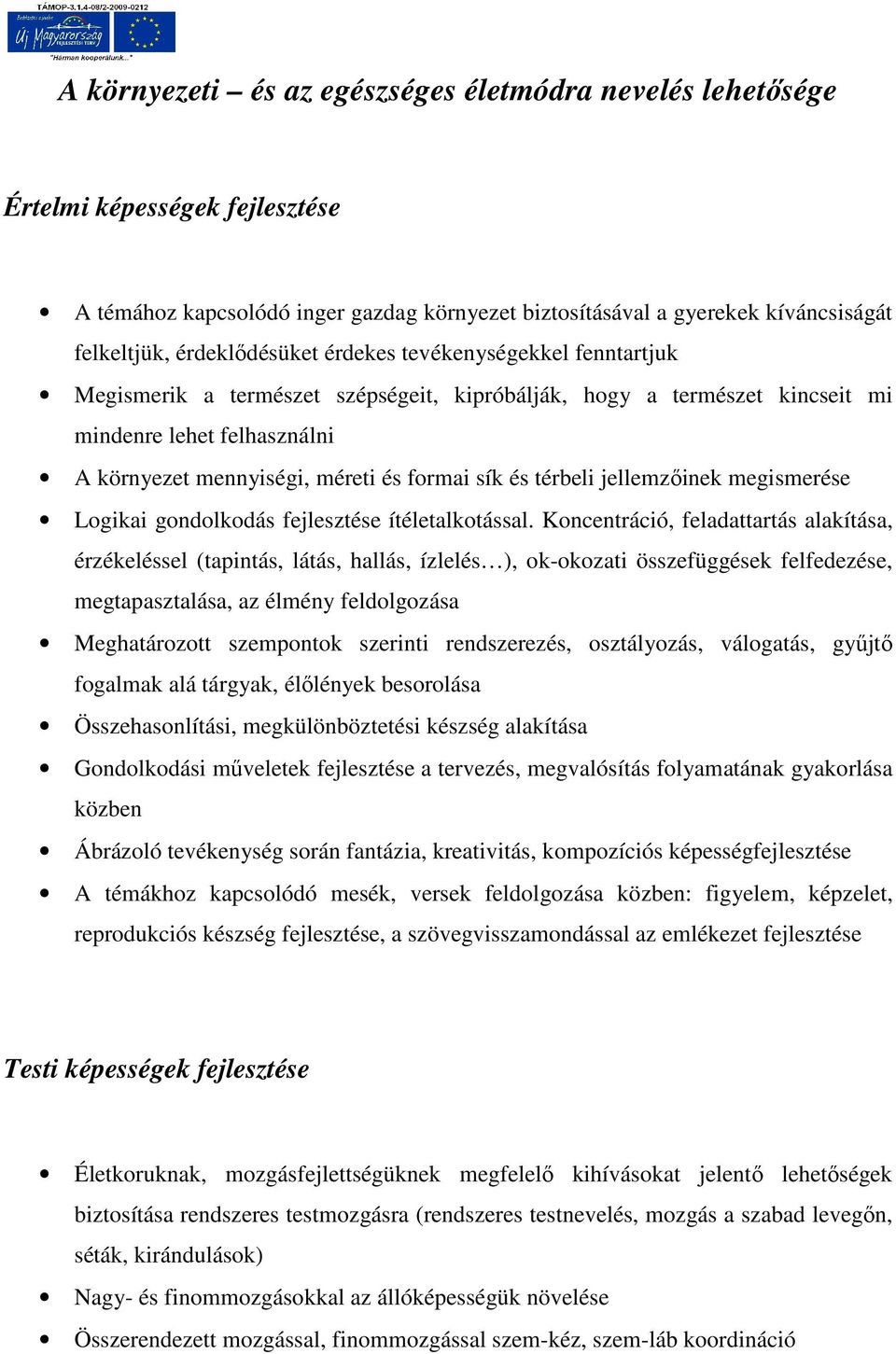 sík és térbeli jellemzőinek megismerése Logikai gondolkodás fejlesztése ítéletalkotással.