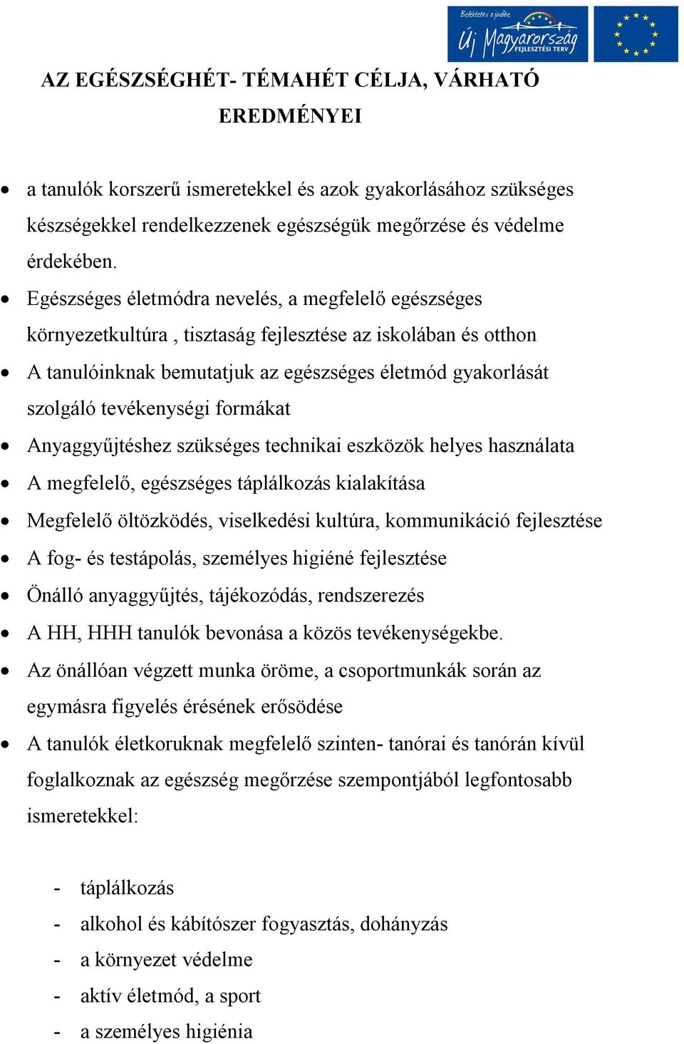 formákat Anyaggyűjtéshez szükséges technikai eszközök helyes használata A megfelelő, egészséges táplálkozás kialakítása Megfelelő öltözködés, viselkedési kultúra, kommunikáció fejlesztése A fog- és