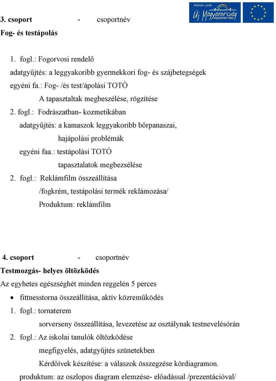 : testápolási TOTÓ tapasztalatok megbezsélése 2. fogl.: Reklámfilm összeállítása /fogkrém, testápolási termék reklámozása/ Produktum: reklámfilm 4.