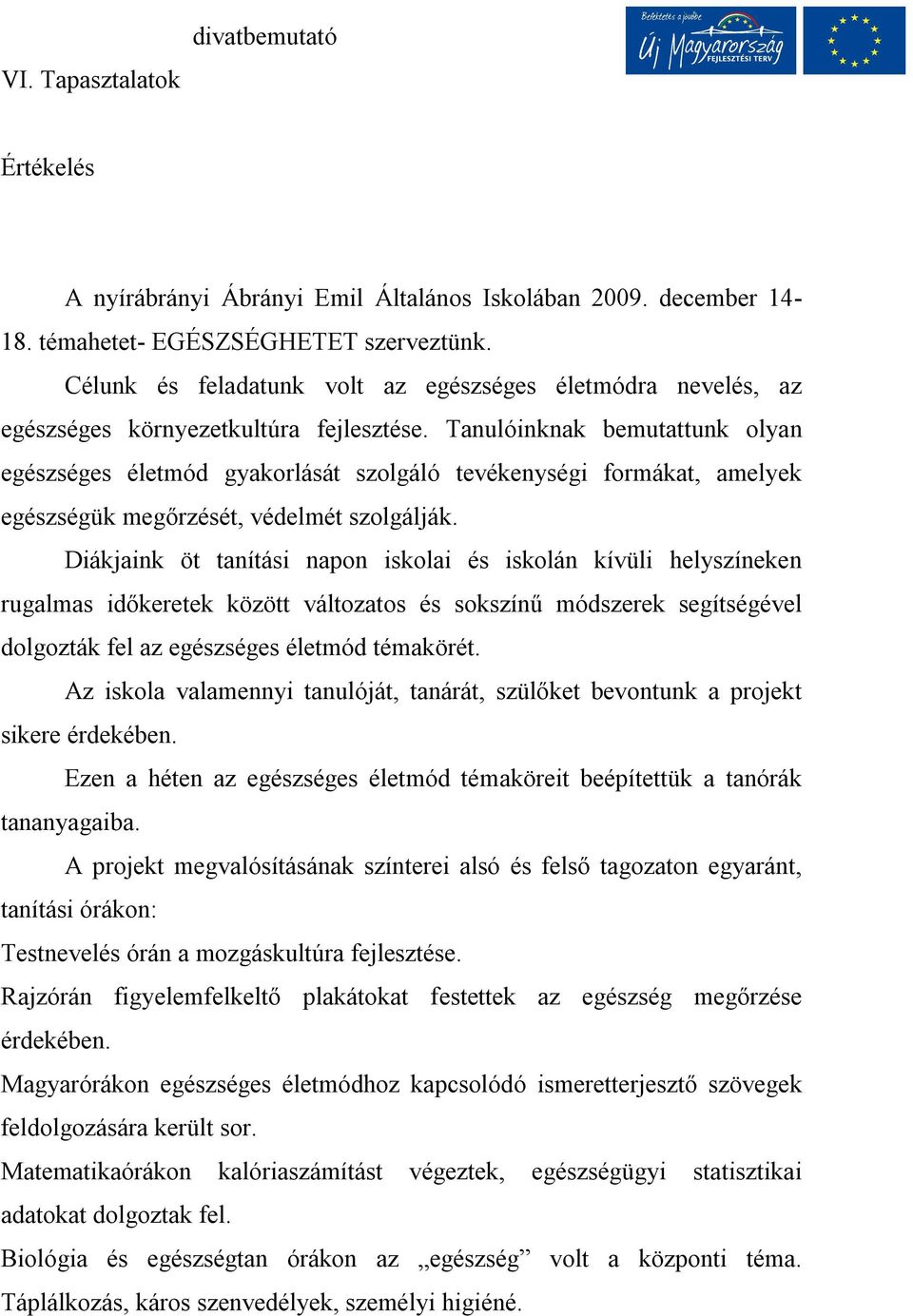 Tanulóinknak bemutattunk olyan egészséges életmód gyakorlását szolgáló tevékenységi formákat, amelyek egészségük megőrzését, védelmét szolgálják.