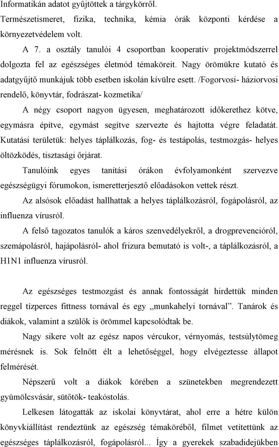 /Fogorvosi- háziorvosi rendelő, könyvtár, fodrászat- kozmetika/ A négy csoport nagyon ügyesen, meghatározott időkerethez kötve, egymásra építve, egymást segítve szervezte és hajtotta végre feladatát.