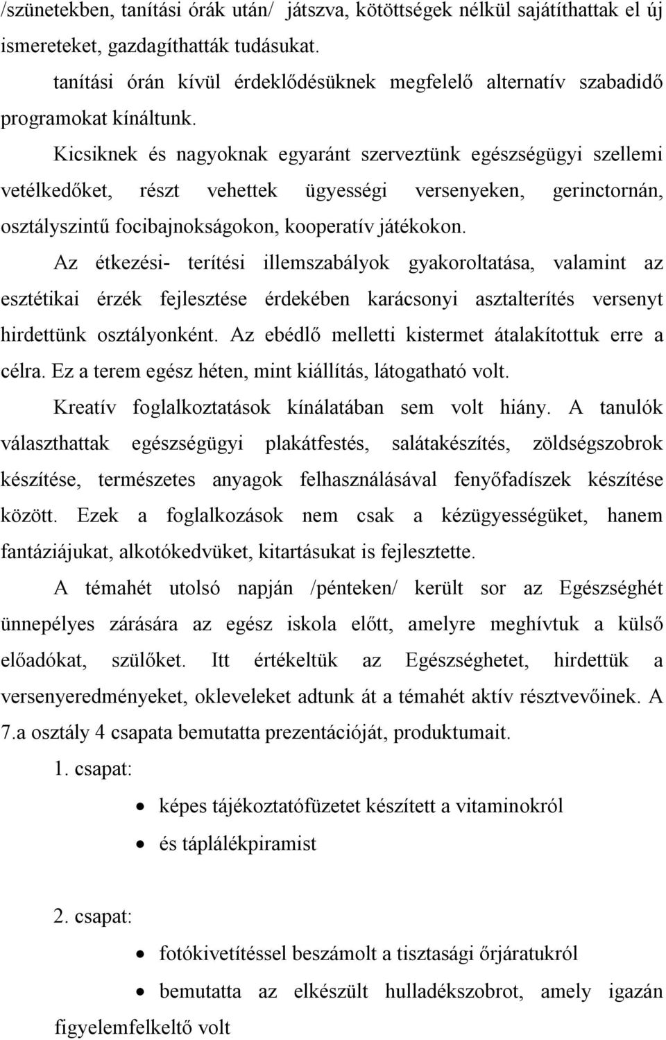 Kicsiknek és nagyoknak egyaránt szerveztünk egészségügyi szellemi vetélkedőket, részt vehettek ügyességi versenyeken, gerinctornán, osztályszintű focibajnokságokon, kooperatív játékokon.