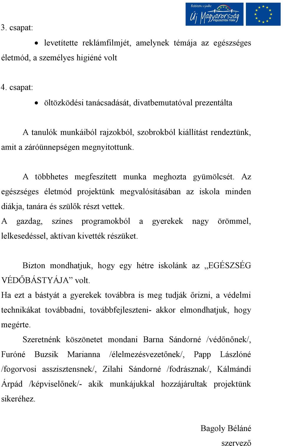 A többhetes megfeszített munka meghozta gyümölcsét. Az egészséges életmód projektünk megvalósításában az iskola minden diákja, tanára és szülők részt vettek.