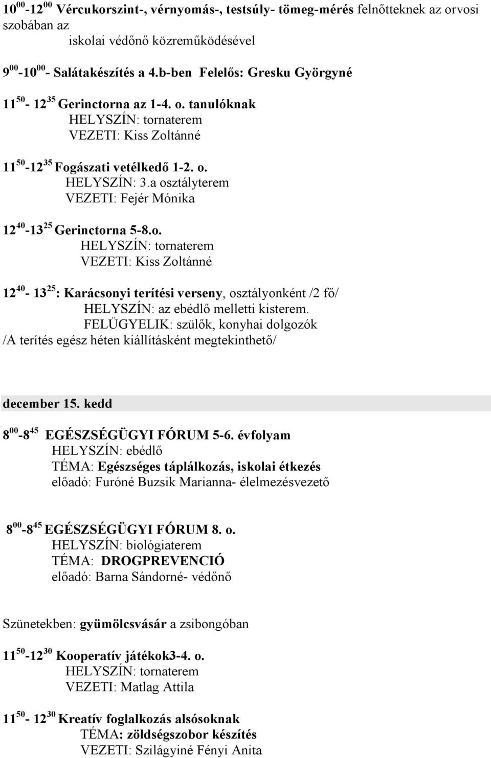 a osztályterem VEZETI: Fejér Mónika 12 40-13 25 Gerinctorna 5-8.o. HELYSZÍN: tornaterem VEZETI: Kiss Zoltánné 12 40-13 25 : Karácsonyi terítési verseny, osztályonként /2 fő/ HELYSZÍN: az ebédlő melletti kisterem.