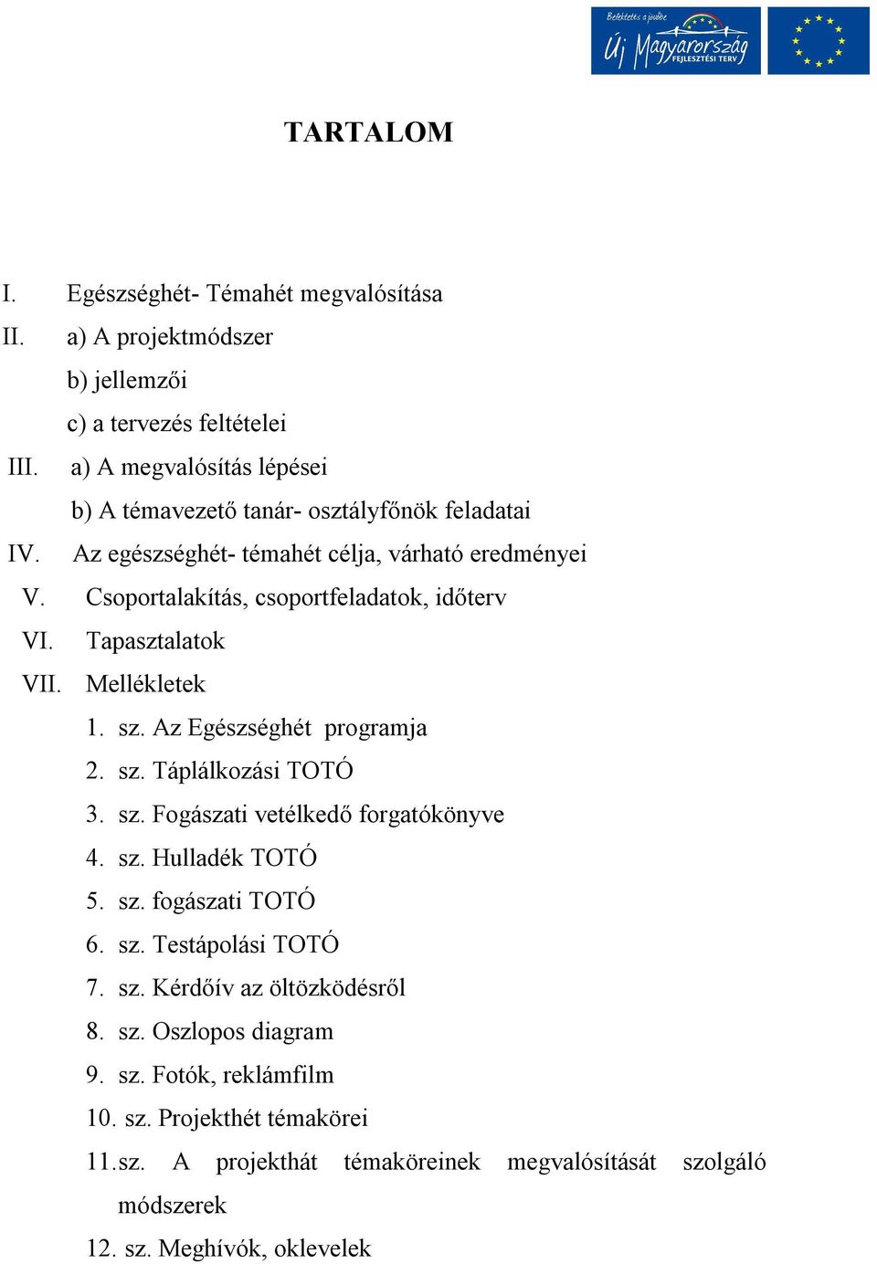 Csoportalakítás, csoportfeladatok, időterv VI. Tapasztalatok VII. Mellékletek 1. sz. Az Egészséghét programja 2. sz. Táplálkozási TOTÓ 3. sz. Fogászati vetélkedő forgatókönyve 4.