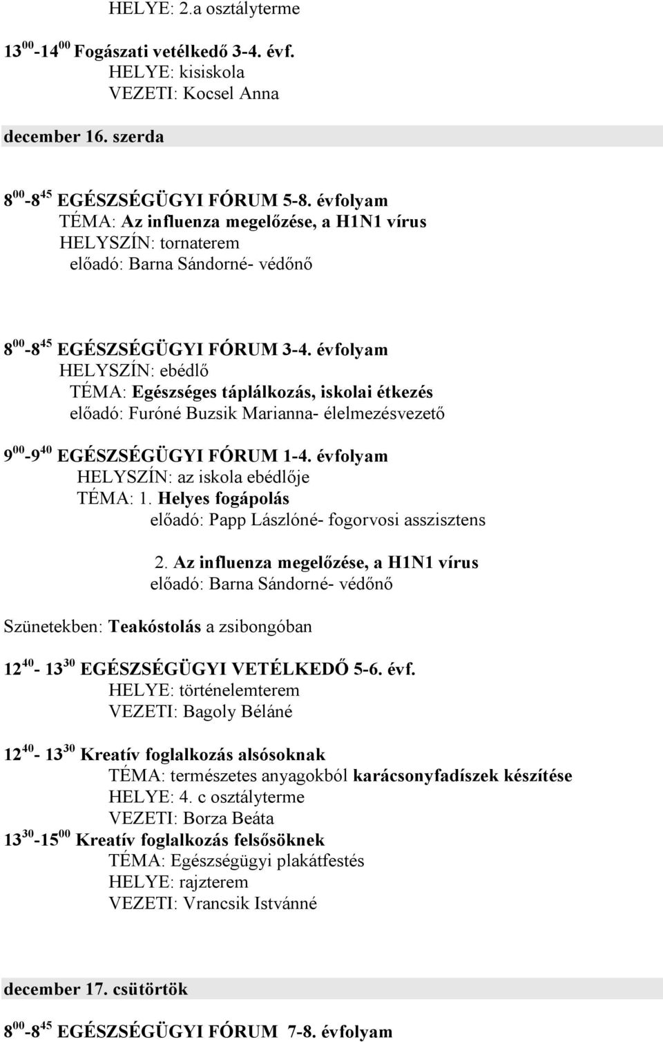 évfolyam HELYSZÍN: ebédlő TÉMA: Egészséges táplálkozás, iskolai étkezés előadó: Furóné Buzsik Marianna- élelmezésvezető 9 00-9 40 EGÉSZSÉGÜGYI FÓRUM 1-4. évfolyam HELYSZÍN: az iskola ebédlője TÉMA: 1.