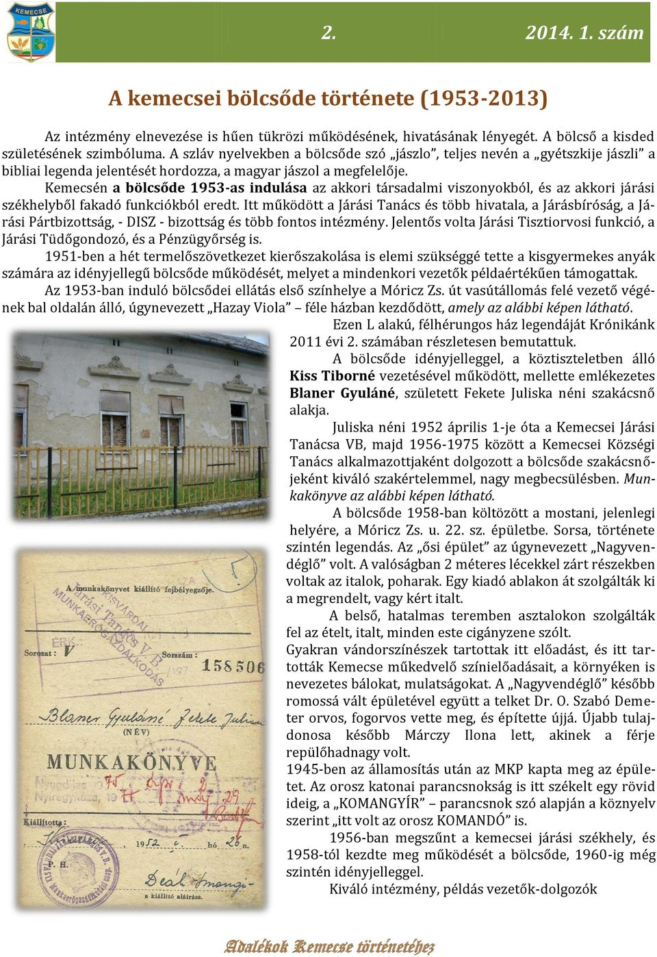 Kemecsén a bölcsőde 1953-as indulása az akkori társadalmi viszonyokból, és az akkori járási székhelyből fakadó funkciókból eredt.