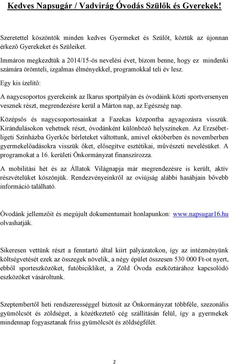 Egy kis ízelítő: A nagycsoportos gyerekeink az Ikarus sportpályán és óvodáink közti sportversenyen vesznek részt, megrendezésre kerül a Márton nap, az Egészség nap.