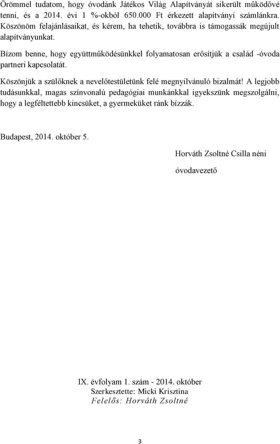 Bízom benne, hogy együttműködésünkkel folyamatosan erősítjük a család -óvoda partneri kapcsolatát. Köszönjük a szülőknek a nevelőtestületünk felé megnyilvánuló bizalmát!